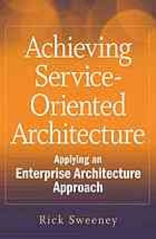 Achieving service-oriented architecture : applying an enterprise architecture approach