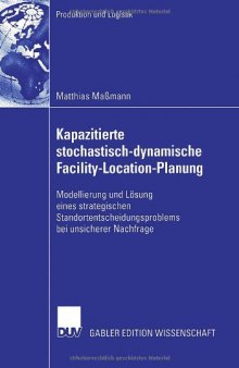 Kapazitierte stochastisch-dynamische Facility-Location-Planung : Modellierung und Lösung eines strategischen Standortentscheidungsproblems bei unsicherer Nachfrage