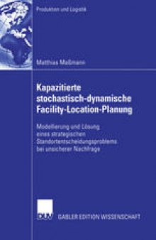 Kapazitierte stochastisch-dynamische Facility-Location-Planung: Modellierung und Lösung eines strategischen Standortentscheidungsproblems bei unsicherer Nachfrage