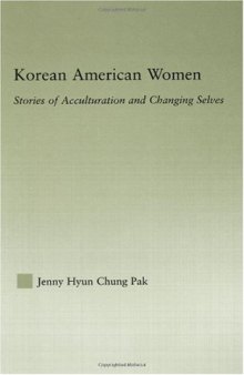 Korean American Women:  Stories of Acculturation and Changing Selves (Studies in Asian Americans : Reconceptualizing Culture, History, Politics)