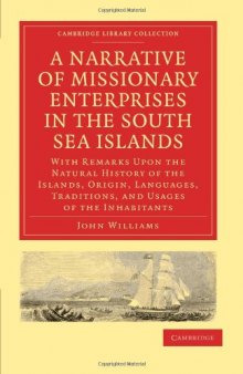A Narrative of Missionary Enterprises in the South Sea Islands: With Remarks Upon the Natural History of the Islands, Origin, Languages, Traditions, and Usages of the Inhabitants (Cambridge Library Collection - Religion)