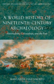 A World History of Nineteenth-Century Archaeology: Nationalism, Colonialism, and the Past