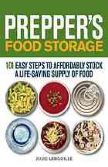Prepper's food storage : 101 easy steps to affordably stock a life-saving supply of food