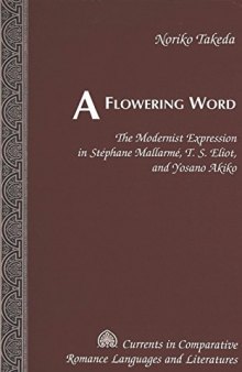 A flowering word : the modernist expression in Stephane Mallarme, T.S. Eliot, and Yosano Akiko