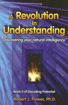 A Revolution in Understanding: Discovering Your Natural Intelligence (Decoding Potential)