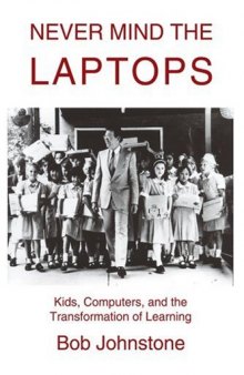 Never Mind the Laptops: Kids, Computers, and the Transformation of Learning