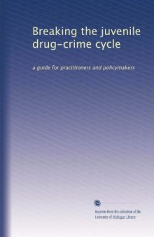 Breaking the Juvenile Drug-Crime Cycle: a guide for practitioners and policymakers