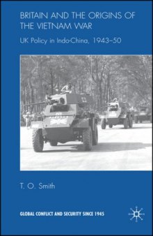 Britain and the Origin of the Vietnam War: UK Policy in Indo-China, 1943-50 (Global Conflict Since 1945)