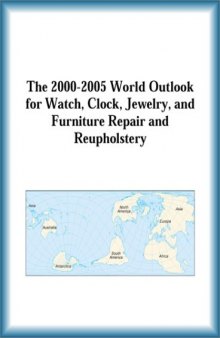 The 2000-2005 World Outlook for Watch, Clock, Jewelry, and Furniture Repair and Reupholstery (Strategic Planning Series)