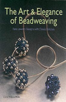 The Art & Elegance of Beadweaving: New Jewelry Designs with Classic Stitches