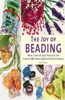 The Joy of Beading: More Than 50 Easy Projects for Jewelry, Flowers, Decor, Accessories  