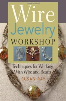 Wire Jewelry Workshop: Techniques for Working with Wire and Beads