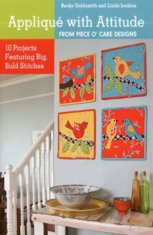 Appliqué with Attitude from Piece O'Cake Designs: 10 Projects Featuring Big, Bold Stitches