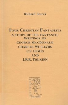 Four Christian Fantasists A Study of the Fantastic Writings of George MacDonald, Charles Williams, C.S. Lewis and J.R.R. Tolkien (Cormare Series, No. 3)