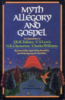 Myth, Allegory and Gospel: An Interpretation of J.R.R. Tolkien, C.S. Lewis, G.K. Chesterton, Charles Williams