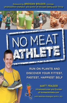 No meat athlete: run on plants and discover your fittest, fastest, happiest self
