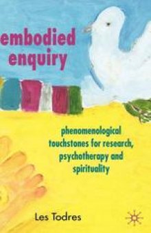 Embodied Enquiry: Phenomenological Touchstones for Research, Psychotherapy and Spirituality