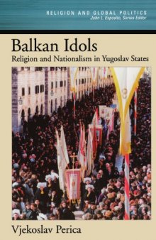 Balkan Idols: Religion and Nationalism in Yugoslav States (Religion and Global Politics)