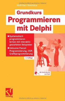 Grundkurs Programmieren mit Delphi : systematisch programmieren lernen mit interaktiv gestalteten Beispielen ; inklusive Pascal-Programmierung, OOP, Grafikprogrammierung