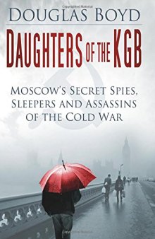 Daughters of the KGB: Moscow's Secret Spies, Sleepers and Assassins of the Cold War