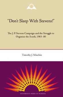 Don't Sleep with Stevens!: The J. P. Stevens Campaign and the Struggle to Organize the South, 1963-1980 (New Perspectives on the History of the South)