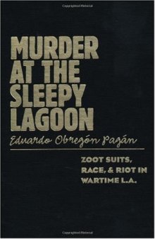 Murder at the Sleepy Lagoon: Zoot Suits, Race, and Riot in Wartime L.A.