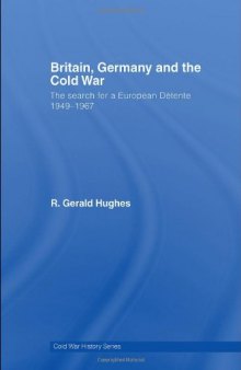 Britain, Germany and the Cold War: The Search for a European Détente 1949-1967 (Cold War History)