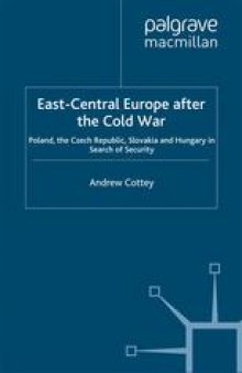 East-Central Europe after the Cold War: Poland, the Czech Republic, Slovakia and Hungary in Search of Security