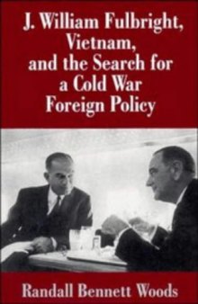 J. William Fulbright, Vietnam, and the Search for a Cold War Foreign Policy