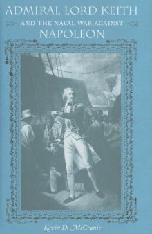 Admiral Lord Keith and the Naval War against Napoleon (New Perspectives on Maritime History and Nautical Archaeology)