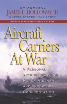 Aircraft Carriers at War: A Personal Retrospective of Korea, Vietnam, and the Soviet Conflict