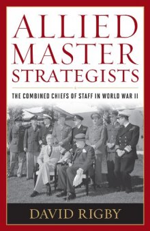 Allied Master Strategists: The Combined Chiefs of Staff in World War II