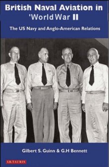 British Naval Aviation in World War II: The US Navy and Anglo-American Relations (International Library of Twentieth Century History)