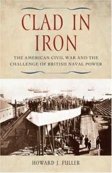 Clad in Iron: The American Civil War and the Challenge of British Naval Power