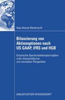 Bilanzierung von Aktienoptionen nach US GAAP, IFRS und HGB: Empirische Standardaktienoptionspläne unter bilanzpolitischer und normativer Perspektive