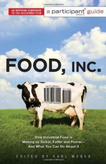 Food Inc.: A Participant Guide: How Industrial Food is Making Us Sicker, Fatter, and Poorer -- And What You Can Do About It