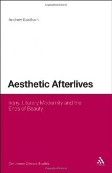 Aesthetic Afterlives: Irony, Literary Modernity and the Ends of Beauty (Continuum Literary Studies)