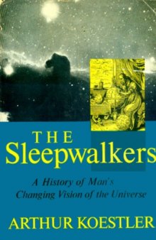 The Sleepwalkers: A history of man's changing vision of the universe 