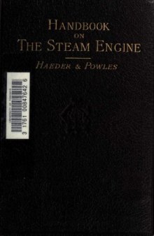 A Handbook On the Steam Engine: With Special Reference to Small and Medium-Sized Engines ; for the Use of Engine Makers, Mechanical Draughtsmen, Engineering Students, and Users of Steam Power