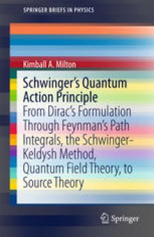 Schwinger's Quantum Action Principle: From Dirac’s Formulation Through Feynman’s Path Integrals, the Schwinger-Keldysh Method, Quantum Field Theory, to Source Theory