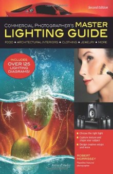 Commercial Photographer's Master Lighting Guide: Food, Architectural Interiors, Clothing, Jewelry, More