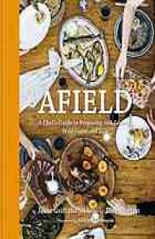 Afield : a chef's guide to preparing and cooking wild game and fish