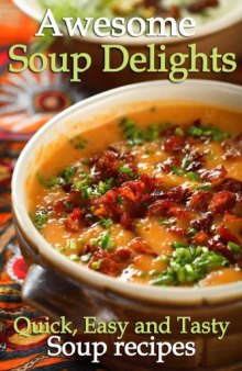 Awesome Soup Delights - Quick, Easy and Tasty Soup Recipes