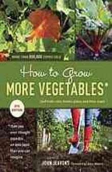 How to grow more vegetables : (and fruits, nuts, berries, grains, and other crops) than you ever thought possible on less land than you can imagine