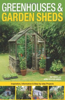 Greenhouses & Garden Sheds: Inspiration, Information & Step-by-Step Projects
