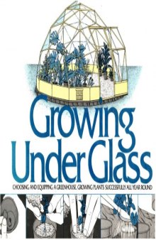 Growing Under Glass: Choosing and Equipping a Greenhouse, Growing Plants Successfully All Year Round (Simon and Schuster Step-By-Step Encyclopedia of Practical Gardening)