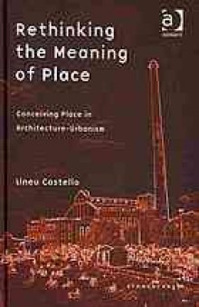 Rethinking the meaning of place : conceiving place in architecture-urbanism