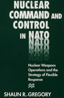 Nuclear Command and Control in NATO: Nuclear Weapons Operations and the Strategy of Flexible Response
