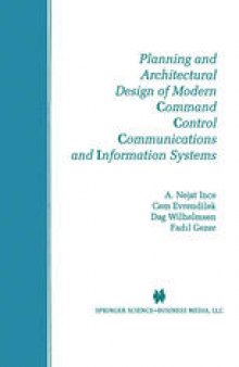 Planning and Architectural Design of Modern Command Control Communications and Information Systems: Military and Civilian Applications