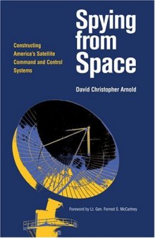 Spying from Space: Constructing America’s Satellite Command and Control Systems